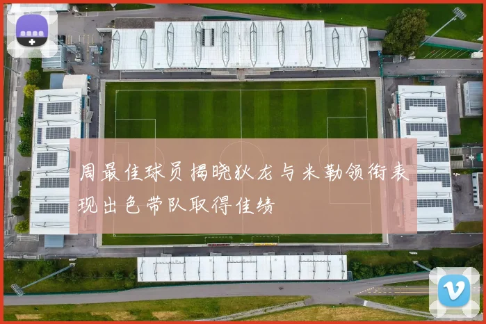 周最佳球员揭晓狄龙与米勒领衔表现出色带队取得佳绩