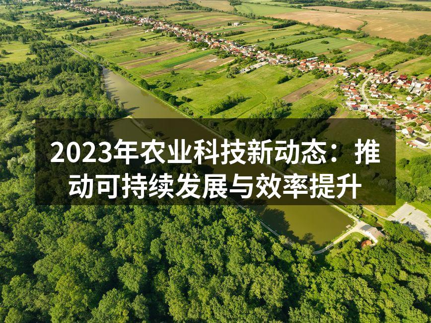 2023年农业科技新动态：推动可持续发展与效率提升