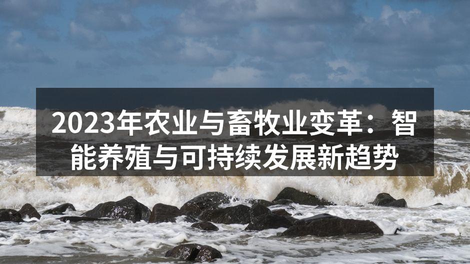 2023年农业与畜牧业变革：智能养殖与可持续发展新趋势
